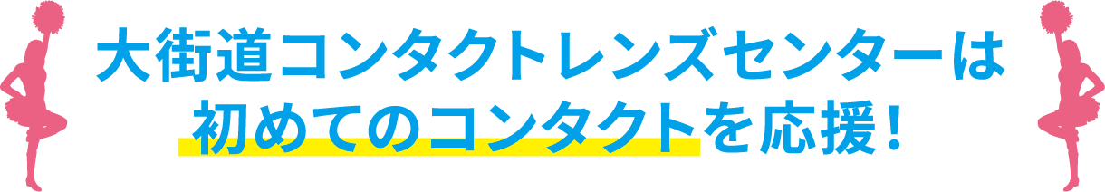 大街道コンタクトレンズは初めてのコンタクトレンズを応援！